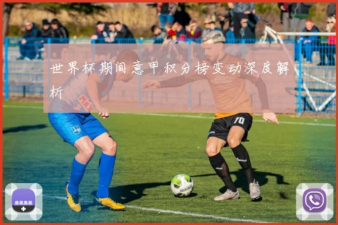 世界杯期间意甲积分榜变动深度解析
